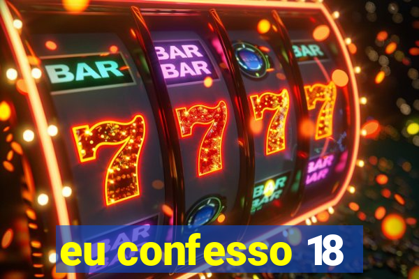 eu confesso 18